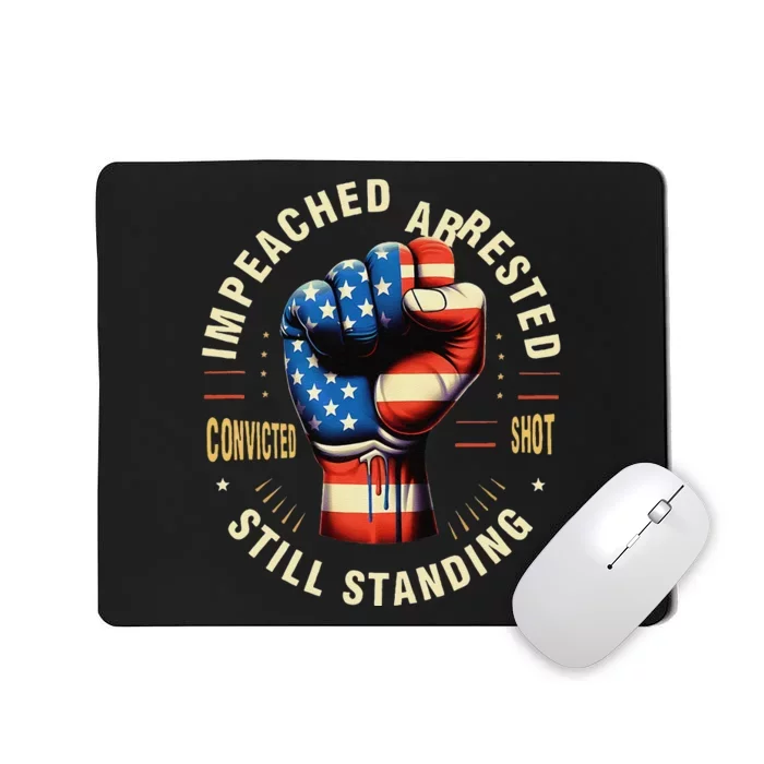 Impeached Arrested Convicted Shot Still Standing Design Mousepad