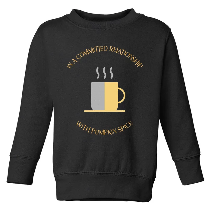 In A Committed Relationship With Pumpkin Spice Toddler Sweatshirt