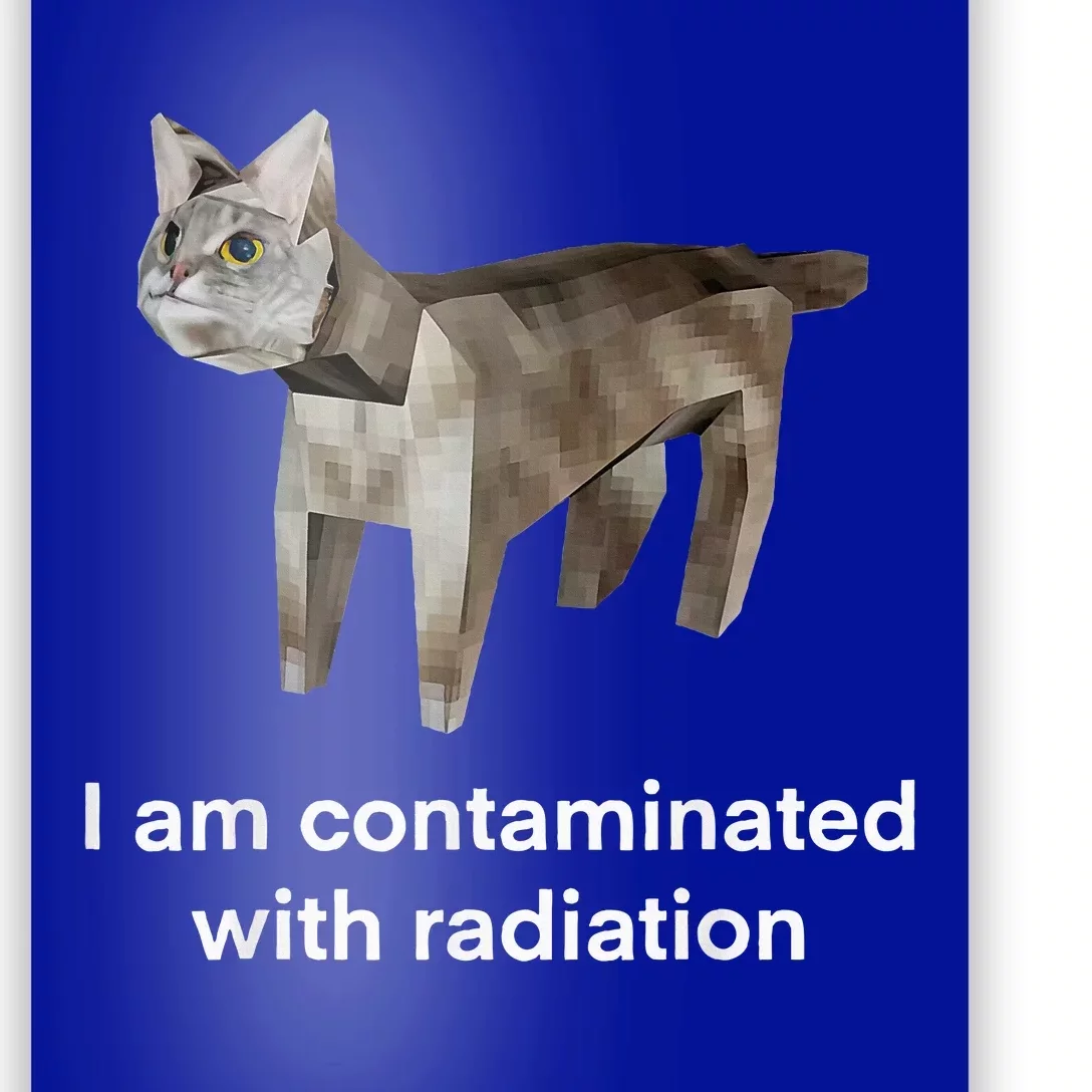 I Am Contaminated With Radiation Cat Funny Oddly Specific Poster