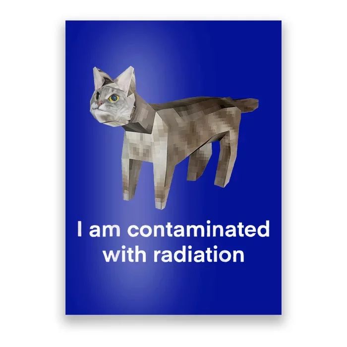 I Am Contaminated With Radiation Cat Funny Oddly Specific Poster