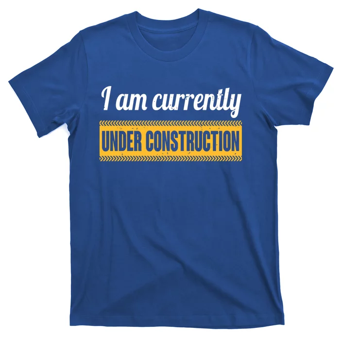 I Am Currently Under Construction Funny Change Cute Gift T-Shirt