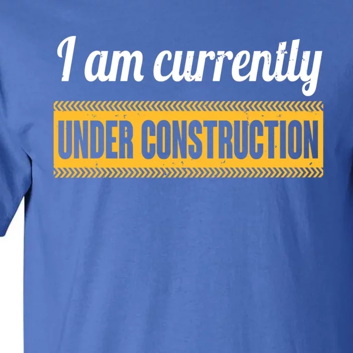 I Am Currently Under Construction Funny Change Cute Gift Tall T-Shirt