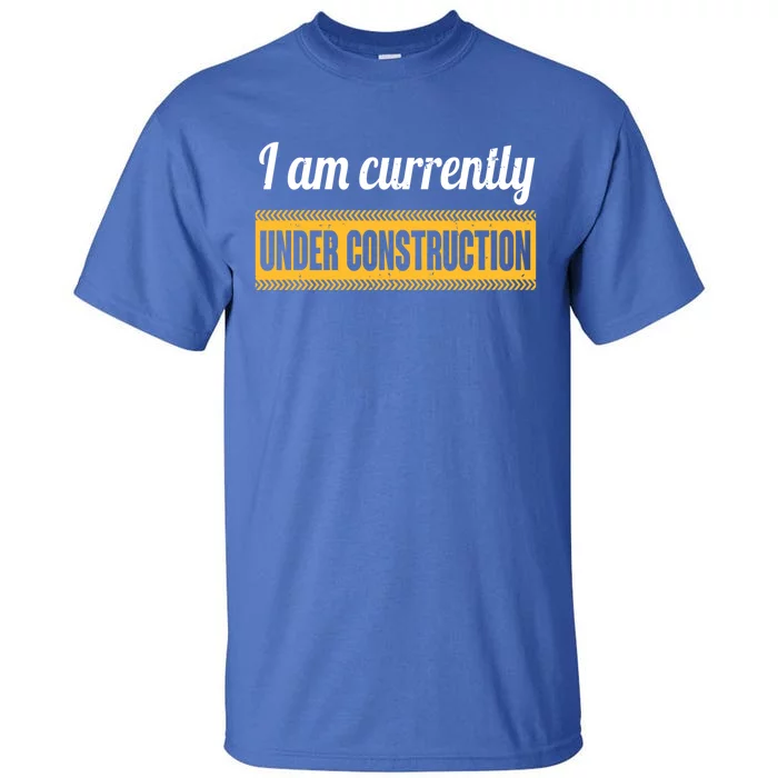 I Am Currently Under Construction Funny Change Cute Gift Tall T-Shirt