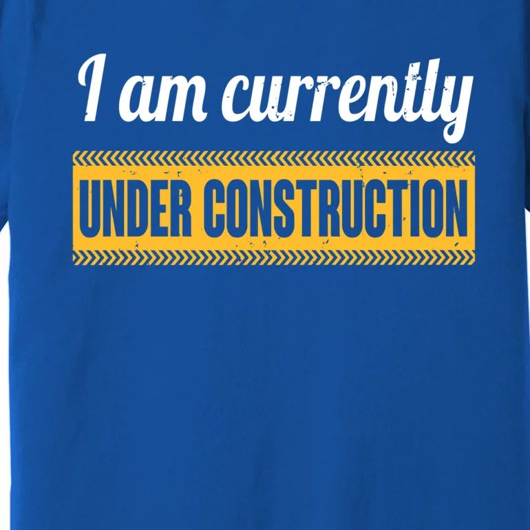 I Am Currently Under Construction Funny Change Cute Gift Premium T-Shirt