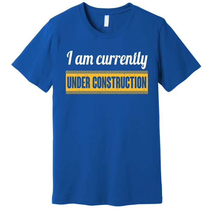 I Am Currently Under Construction Funny Change Cute Gift Premium T-Shirt