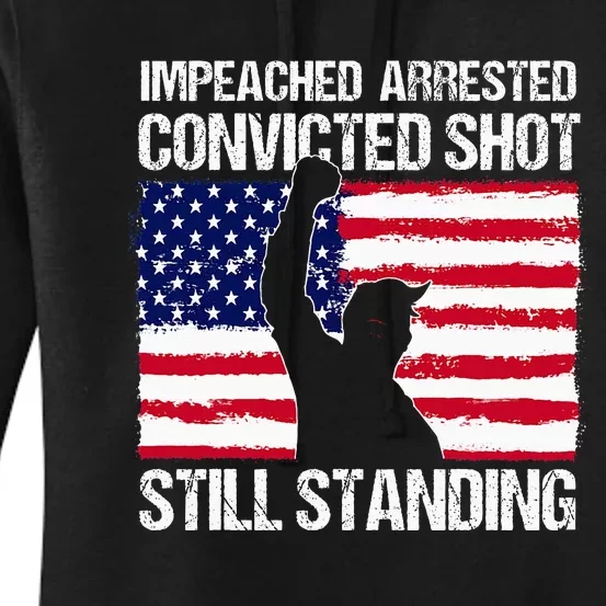 Impeached Arrested Convicted Shot Still Standing Trump Women's Pullover Hoodie