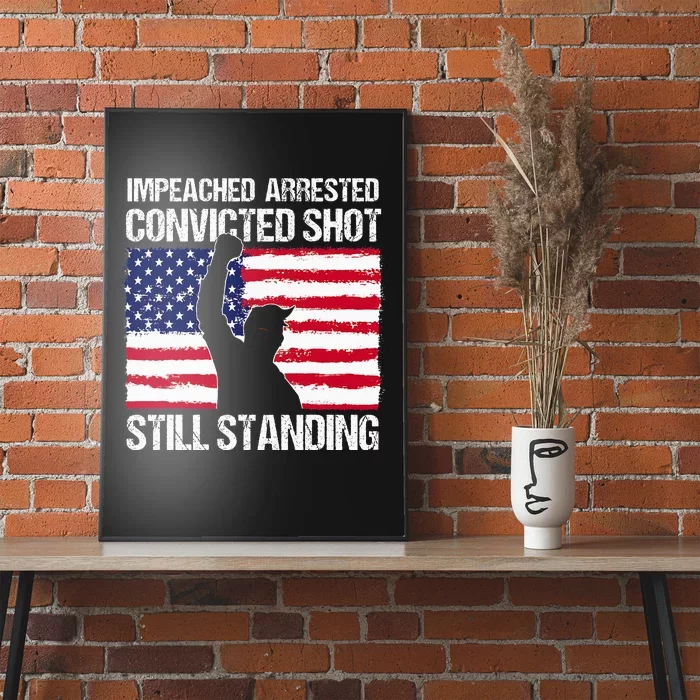 Impeached Arrested Convicted Shot Still Standing Trump Poster