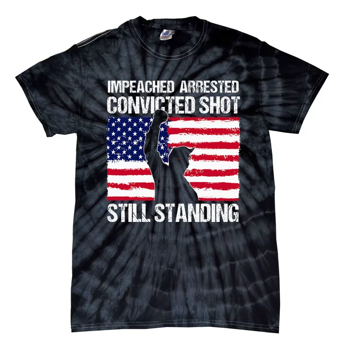 Impeached Arrested Convicted Shot Still Standing Trump Tie-Dye T-Shirt