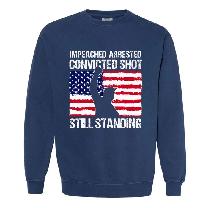 Impeached Arrested Convicted Shot Still Standing Trump Garment-Dyed Sweatshirt