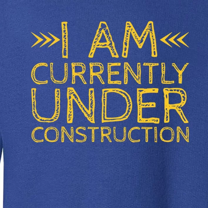 I Am Currently Under Construction Cool Gift Toddler Sweatshirt