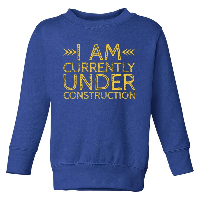 I Am Currently Under Construction Cool Gift Toddler Sweatshirt