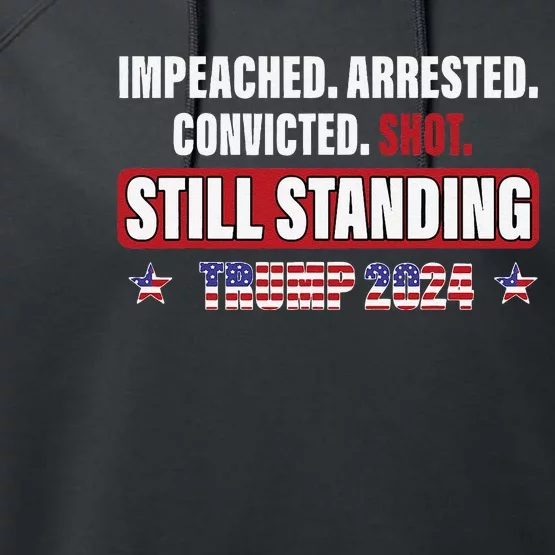 Impeached Arrested Convicted Shot Still Standing Trump 2024 Performance Fleece Hoodie