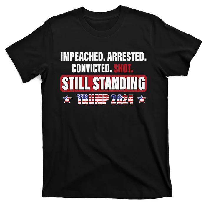 Impeached Arrested Convicted Shot Still Standing Trump 2024 T-Shirt