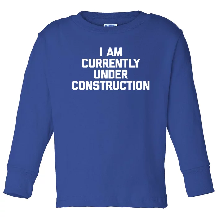 I Am Currently Under Construction Gift Funny Workout Gym Gift Toddler Long Sleeve Shirt