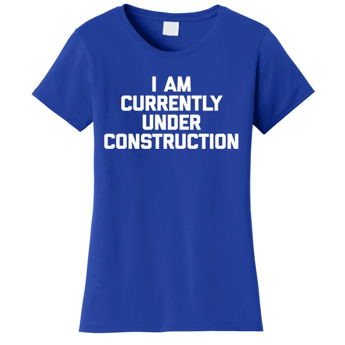 I Am Currently Under Construction Gift Funny Workout Gym Gift Women's T-Shirt