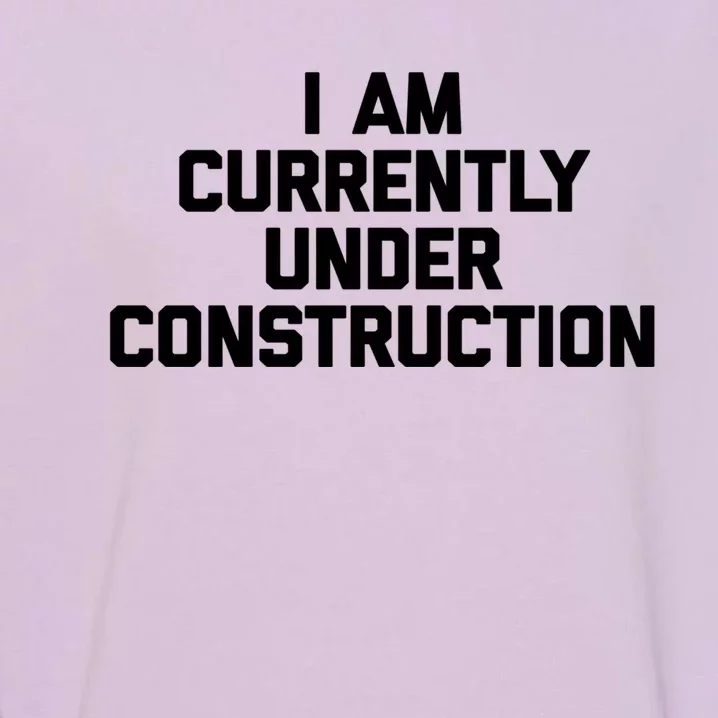 I Am Currently Under Construction Gift Funny Workout Gym Gift Garment-Dyed Sweatshirt