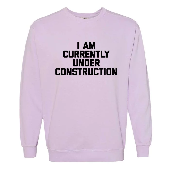 I Am Currently Under Construction Gift Funny Workout Gym Gift Garment-Dyed Sweatshirt