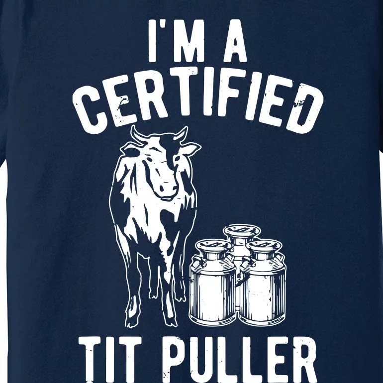 Im A Certified Tit Puller Funny Dairy Cow Farmer Gift Premium T-Shirt