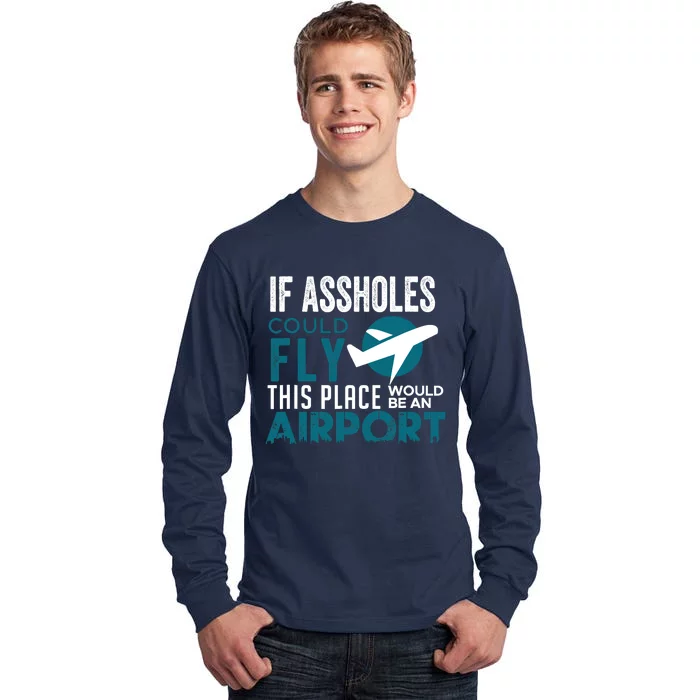 If Assholes Could Fly Funny Asshole Joke Fun Gag Gift Tall Long Sleeve T-Shirt