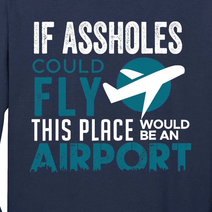 If Assholes Could Fly Funny Asshole Joke Fun Gag Gift Tall Long Sleeve T-Shirt