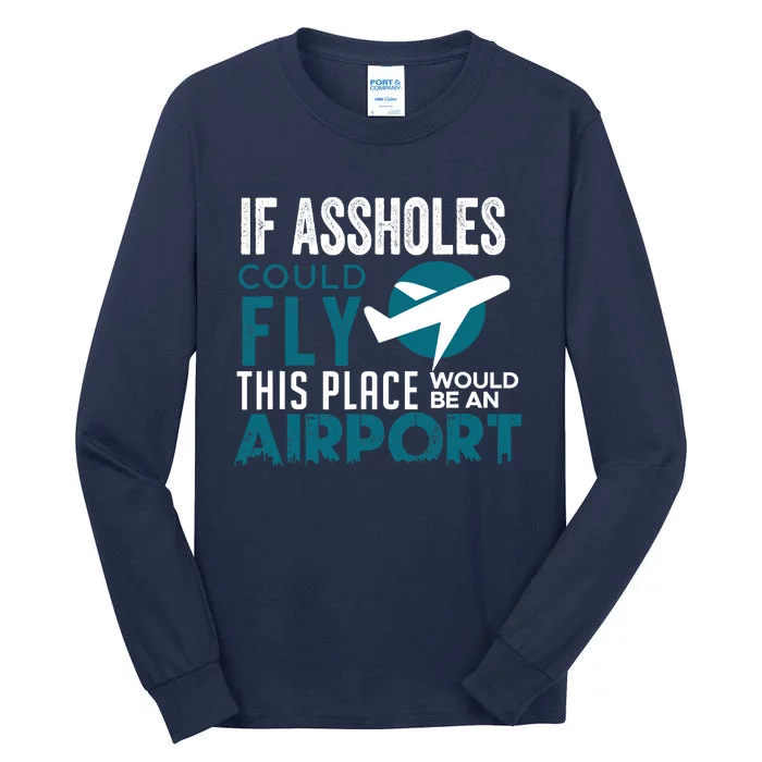 If Assholes Could Fly Funny Asshole Joke Fun Gag Gift Tall Long Sleeve T-Shirt