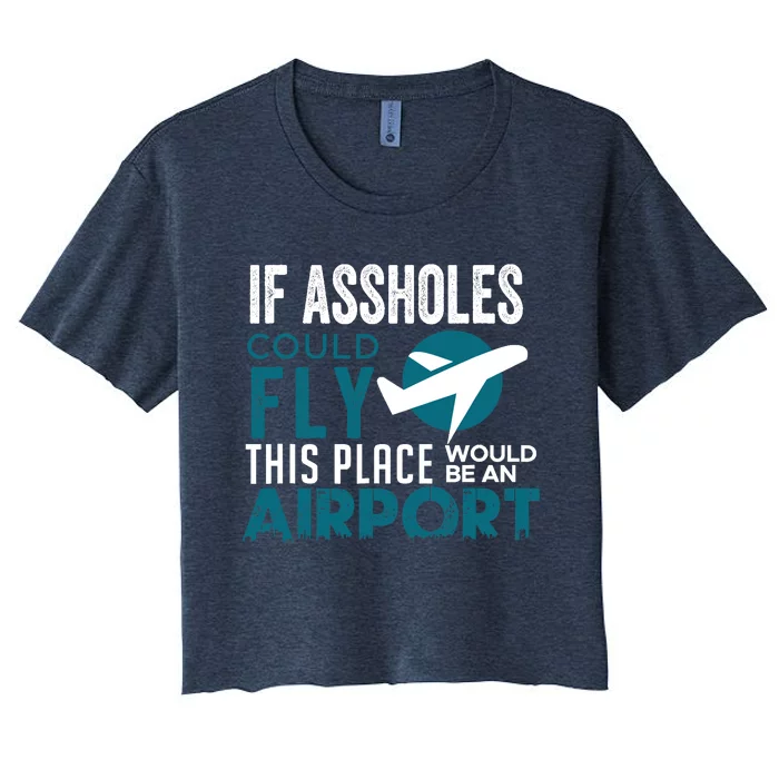 If Assholes Could Fly Funny Asshole Joke Fun Gag Gift Women's Crop Top Tee