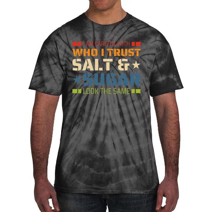 I Am Careful With Who I Trust Salt And Sugar Look The Same Tie-Dye T-Shirt