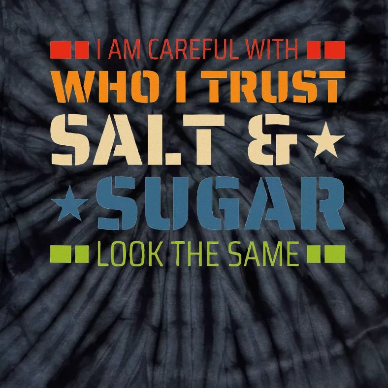 I Am Careful With Who I Trust Salt And Sugar Look The Same Tie-Dye T-Shirt