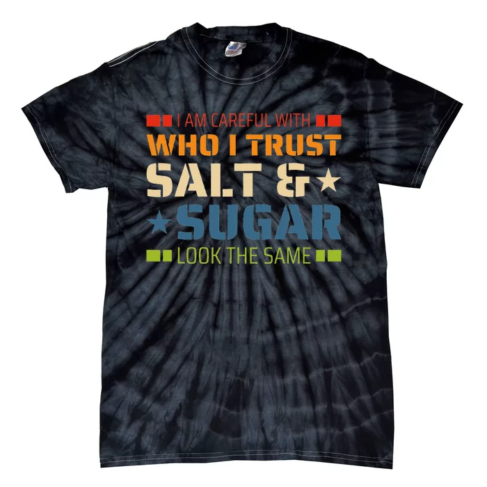 I Am Careful With Who I Trust Salt And Sugar Look The Same Tie-Dye T-Shirt