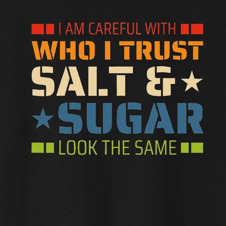 I Am Careful With Who I Trust Salt And Sugar Look The Same Women's Crop Top Tee