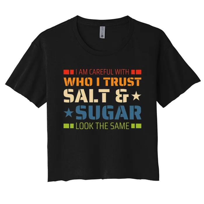 I Am Careful With Who I Trust Salt And Sugar Look The Same Women's Crop Top Tee