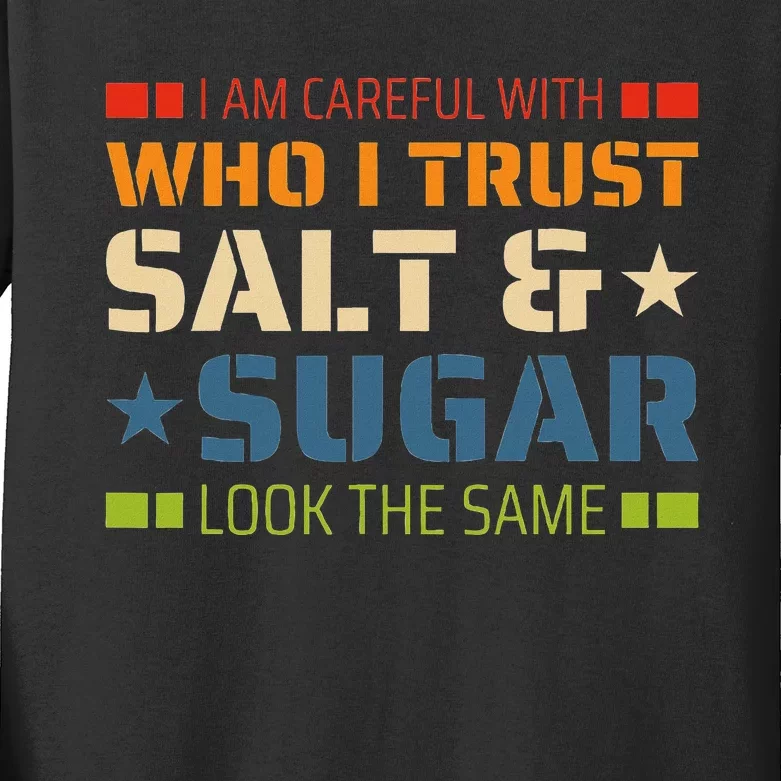 I Am Careful With Who I Trust Salt And Sugar Look The Same Kids Long Sleeve Shirt