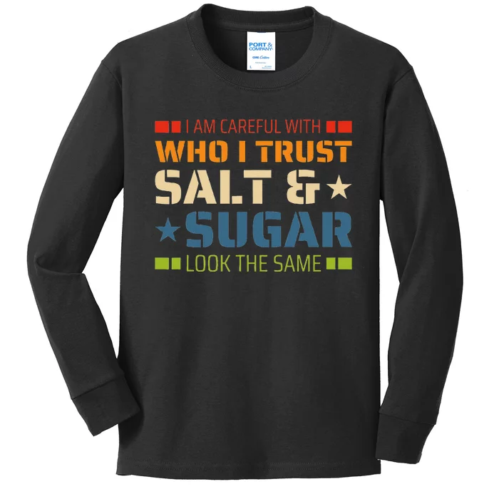 I Am Careful With Who I Trust Salt And Sugar Look The Same Kids Long Sleeve Shirt