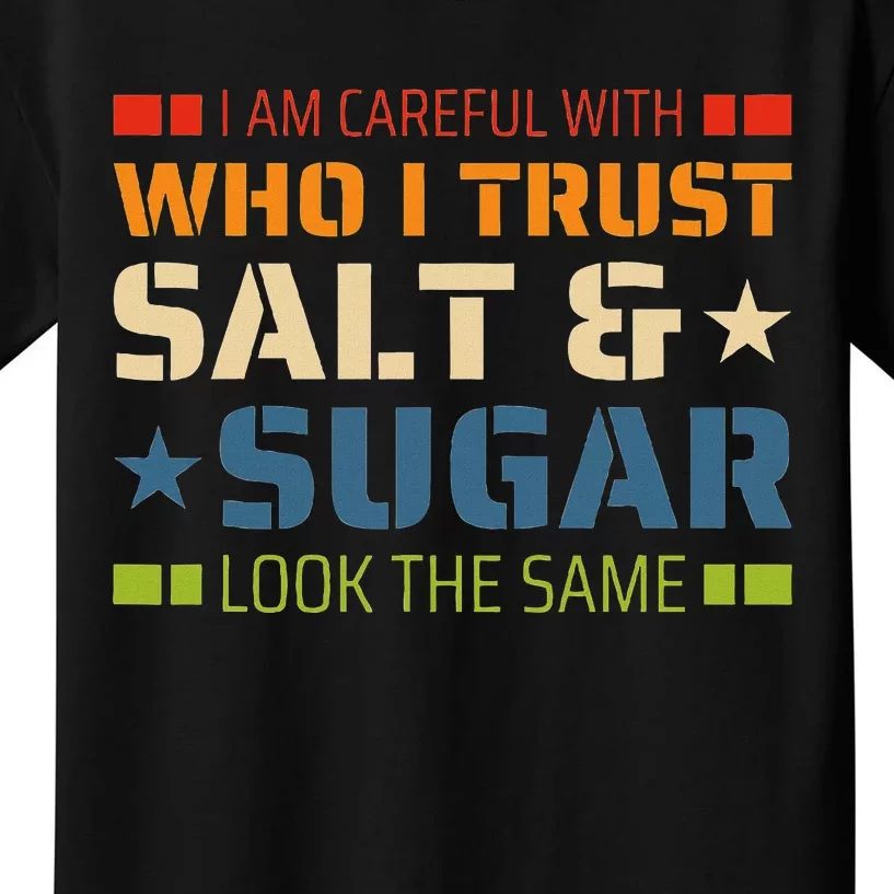 I Am Careful With Who I Trust Salt And Sugar Look The Same Kids T-Shirt