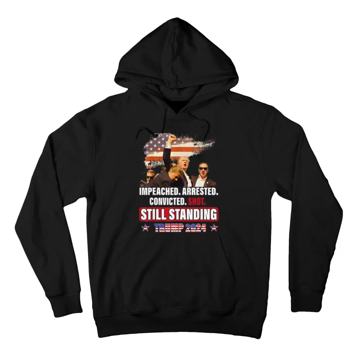 Impeached Arrested Convicted Shot Still Standing Trump 2024 Hoodie