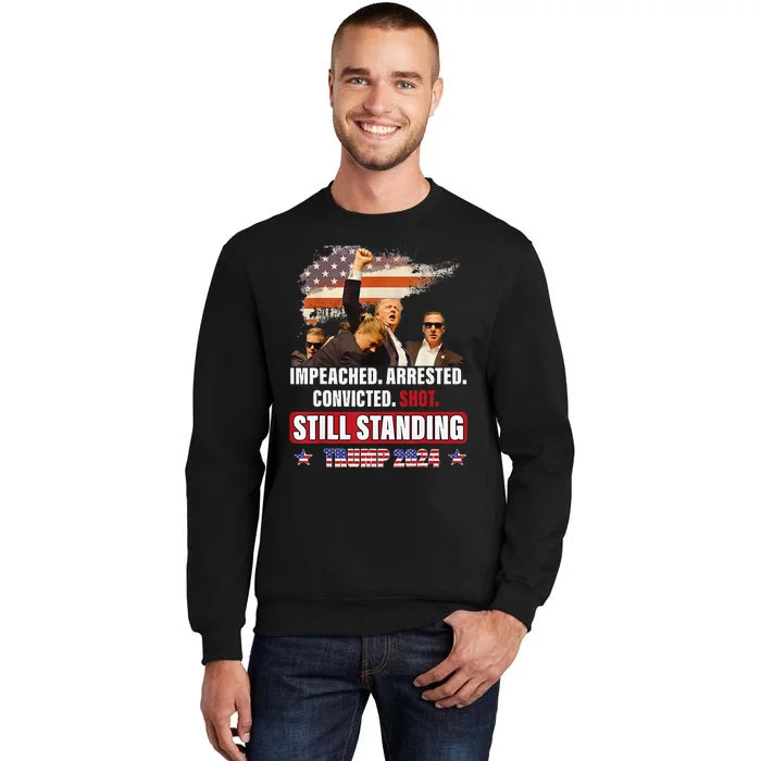 Impeached Arrested Convicted Shot Still Standing Trump 2024 Sweatshirt