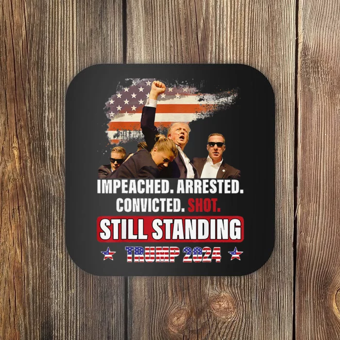 Impeached Arrested Convicted Shot Still Standing Trump 2024 Coaster