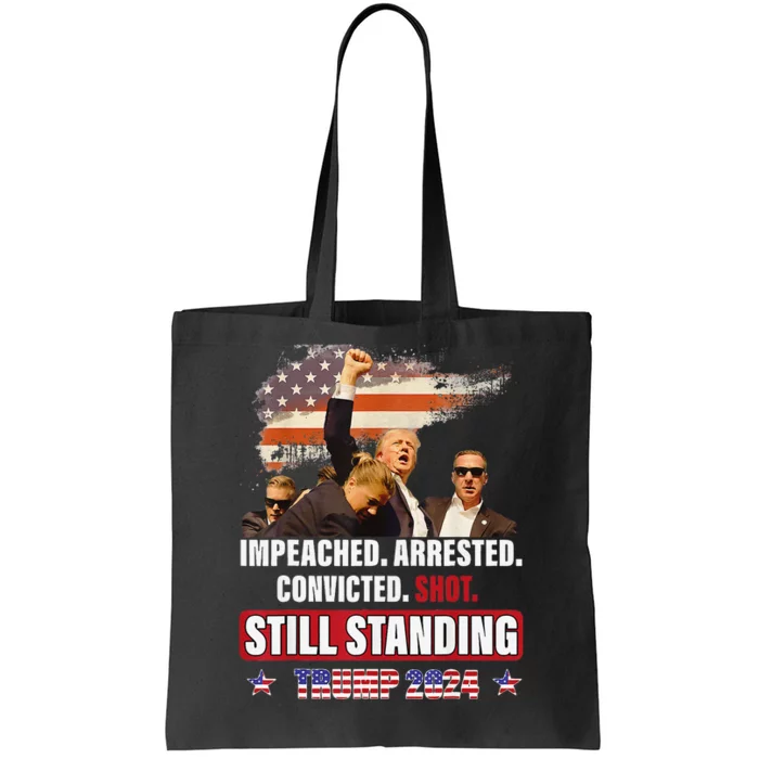 Impeached Arrested Convicted Shot Still Standing Trump 2024 Tote Bag