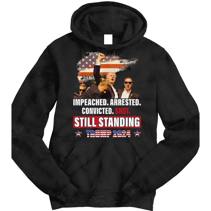 Impeached Arrested Convicted Shot Still Standing Trump 2024 Tie Dye Hoodie