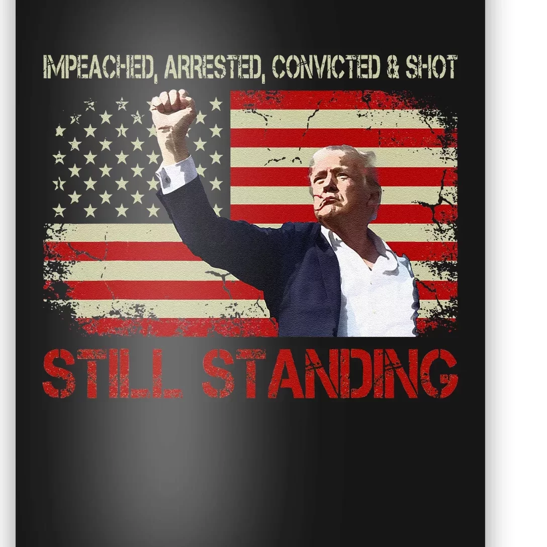 Impeached Arrested Convicted Shot Still Standing Trump 2024 Poster