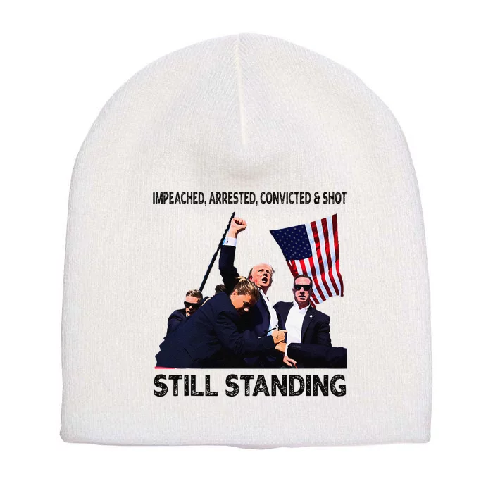 Impeached Arrested Convicted Shot Still Standing Trump 2024 Short Acrylic Beanie