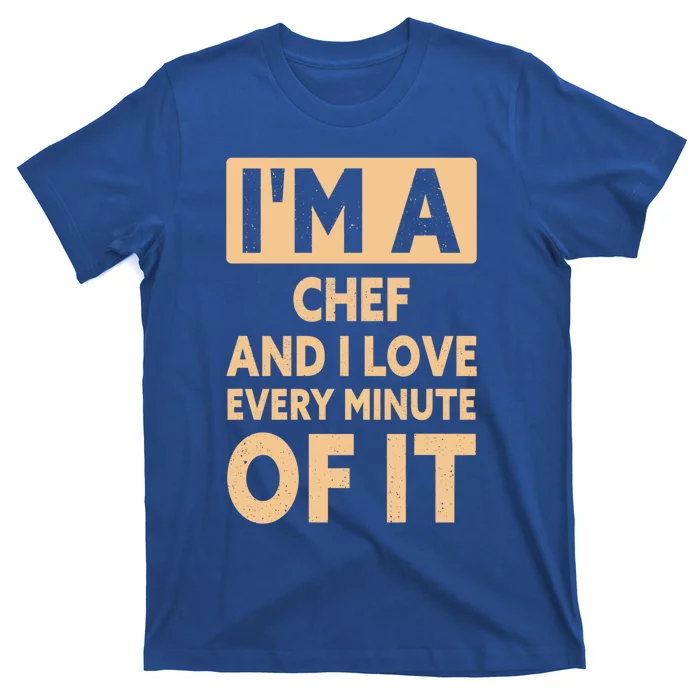 Im A Chef And I Love Every Minute Of It Funny Chef Gift T-Shirt