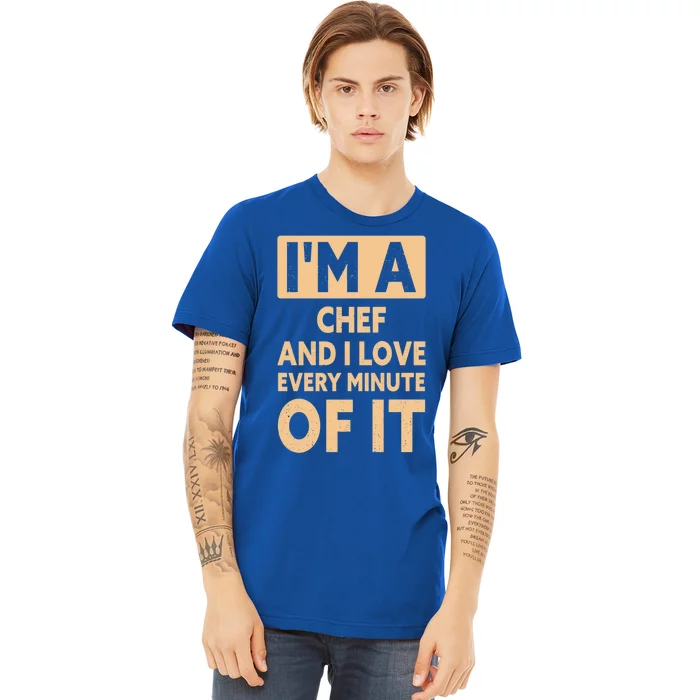 Im A Chef And I Love Every Minute Of It Funny Chef Gift Premium T-Shirt