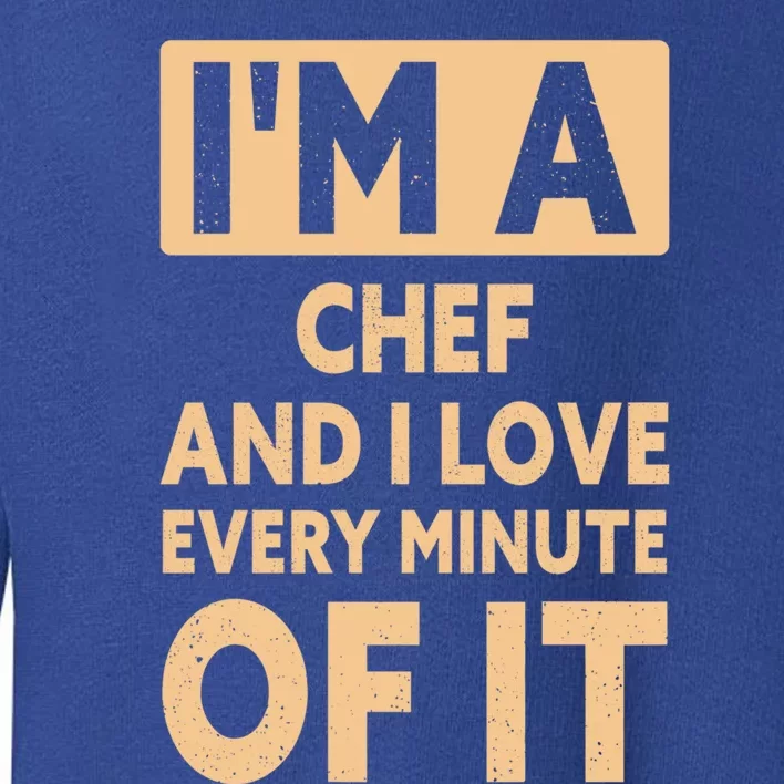 Im A Chef And I Love Every Minute Of It Funny Chef Gift Toddler Sweatshirt