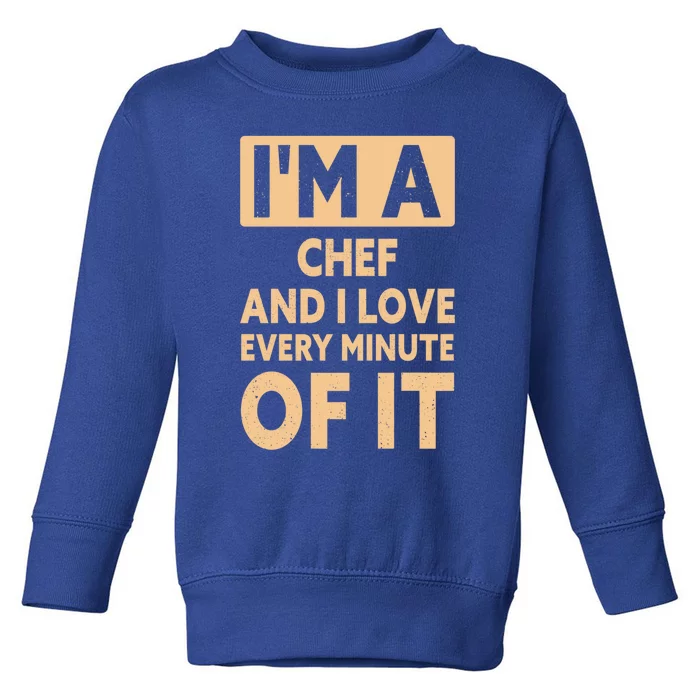 Im A Chef And I Love Every Minute Of It Funny Chef Gift Toddler Sweatshirt