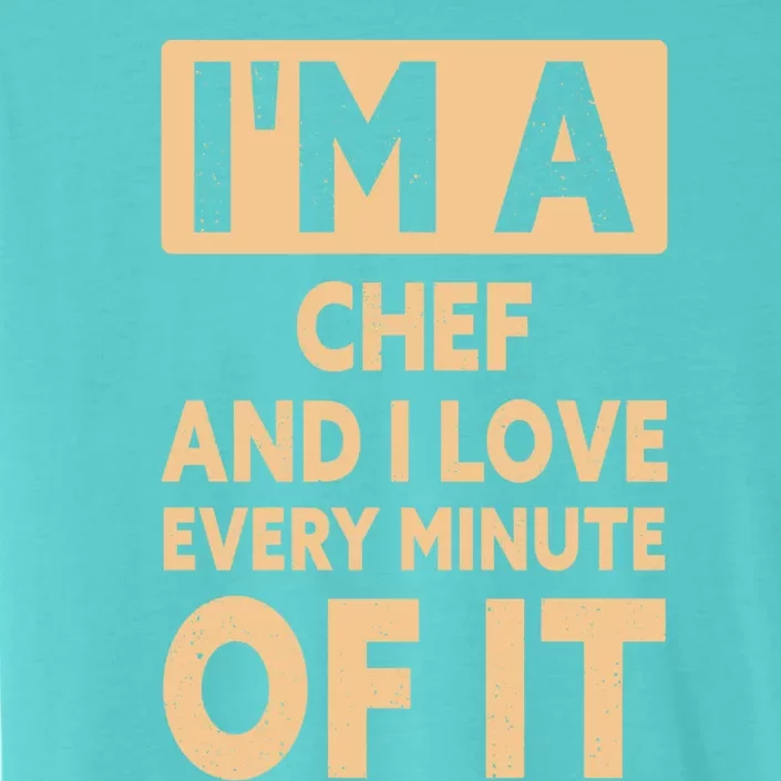 Im A Chef And I Love Every Minute Of It Funny Chef Gift ChromaSoft Performance T-Shirt