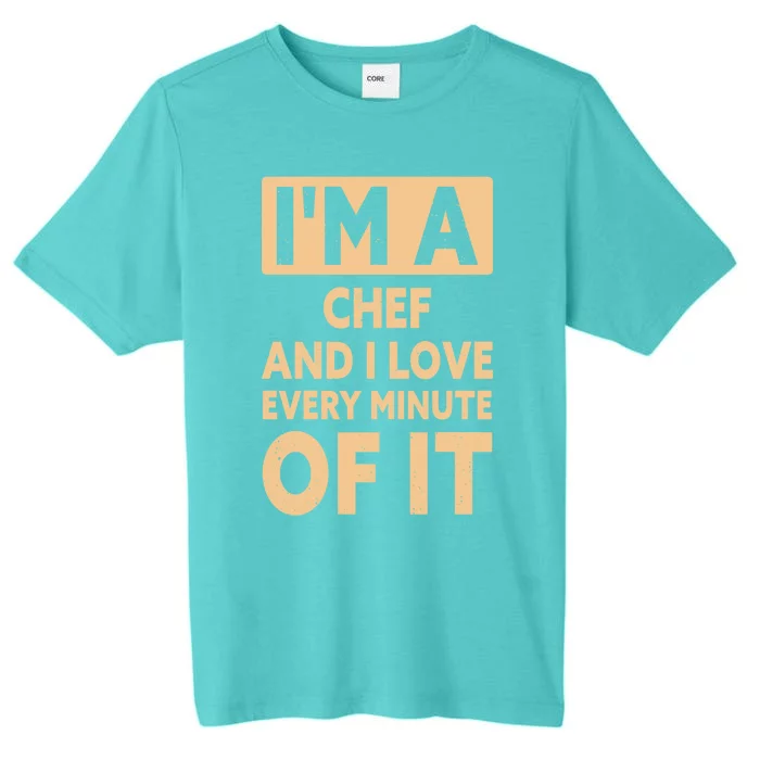 Im A Chef And I Love Every Minute Of It Funny Chef Gift ChromaSoft Performance T-Shirt