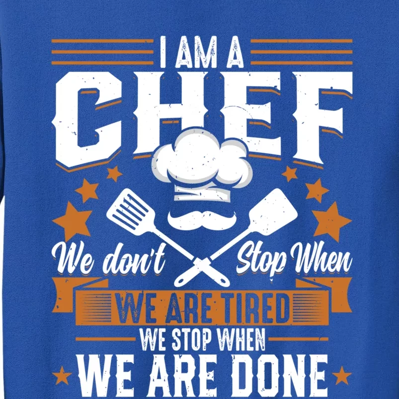 Im A Chef We Dont Stop When Were Tired Cook Sous Chef Cute Gift Tall Sweatshirt