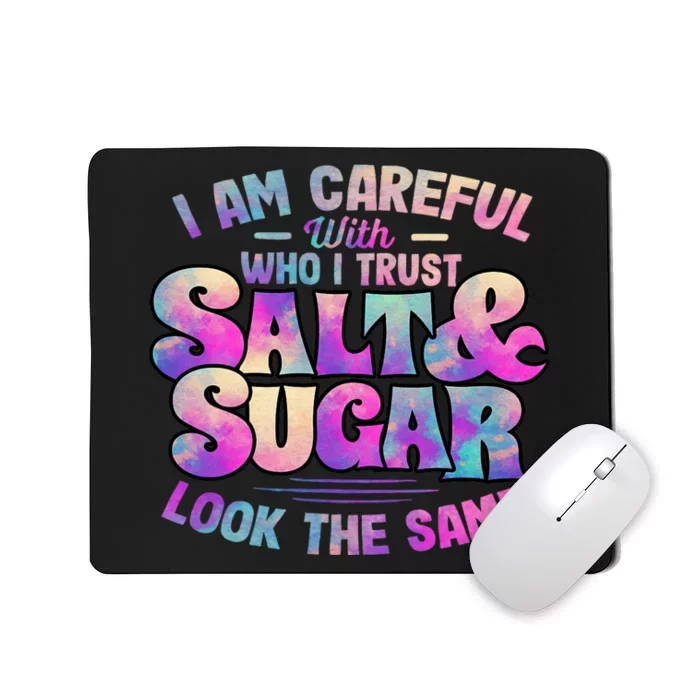 I Am Careful With Who I Trust Salt & Sugar Look The Same Mousepad