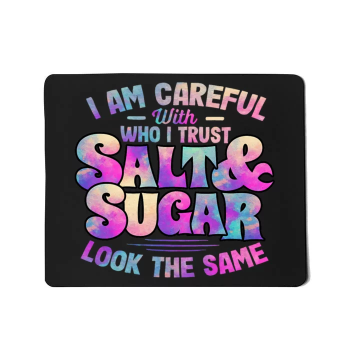 I Am Careful With Who I Trust Salt & Sugar Look The Same Mousepad